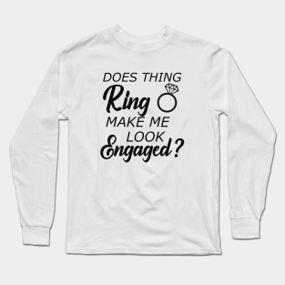 Engaged - Does this ring make look engaged? Long Sleeve T-Shirt